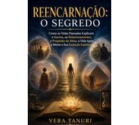 Reencarnação: o Segredo: Como as Vidas Passadas Explicam o Karma, os Relacionamentos, o Propósito da Alma, a Vida Após a Morte e Sua Evolução Espiritual