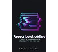 Reescribe el código: El manual de supervivencia para refactorizar tu vida desde cero.