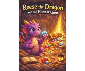 Reese the Dragon and the Honest Gem: A Heartwarming Children’s Story About Honesty, Friendship, and Doing the Right Thing (Ages 5-7)