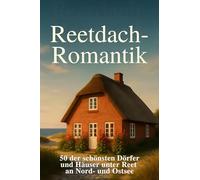 Reetdach-Romantik: 50 der schönsten Dörfer und Häuser unter Reet an Nord- und Ostsee