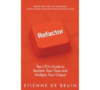Refactor: The CTO's Guide to Reclaim Your Time and Multiply Your Output