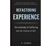 Refactoring Experience: The Anatomy of Suffering and the Illusion of Self
