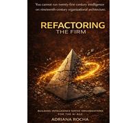 REFACTORING THE FIRM: BUILDING INTELLIGENCE-NATIVE ORGANIZATIONS FOR THE AI ERA