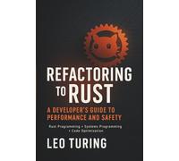 Refactoring to Rust: A Developer’s Guide to Performance and Safety