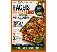 Refeições fáceis preparadas em uma única assadeira para noites de semana corridas: Receitas simples de uma panela só, técnicas práticas e planejamento ... domésticos que estão sempre com pouco tempo.