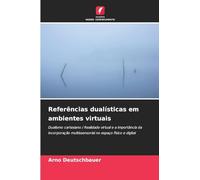 Referências dualísticas em ambientes virtuais: Dualismo cartesiano / Realidade virtual e a importância da incorporação multissensorial no espaço físico e digital