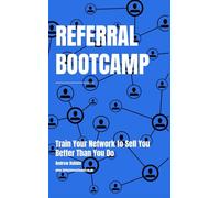 Referral Bootcamp: Train Your Network to Sell You Better Than You Do