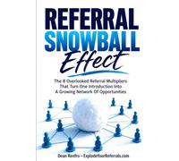 REFERRAL SNOWBALL EFFECT: The 8 Overlooked Referral Multipliers That Turn One Introduction into a Growing Network of Opportunities