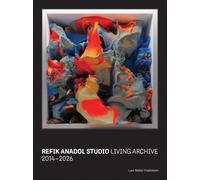 Refik Anadol Studio: The Living Archive: 2014 - 2026