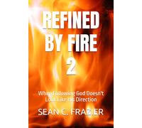 REFINED BY FIRE 2: When Following God Doesn't Look Like His Direction