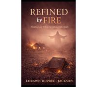 Refined by Fire: Finding God When Everything Falls Apart