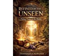 Refined By The Unseen - Finding Purpose in the Hidden