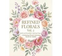 Refined Florals Vol.2: Bold and Beautiful Coloring Pages for Adults: A Relaxing Floral Coloring Book with Simple and Elegant Designs for Stress Relief