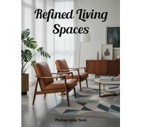 Refined Living Spaces Photography Book: Elegant Interior Design Inspiration For Sophisticated Homes