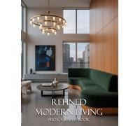 Refined Modern Living Photography Book: Elevate Your Space With Stunning Contemporary Interior Scenes