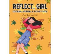 Reflect, Girl: A Coloring, Journal, and Activity Book: An Experience for Tween Girls 8-13 to Spark Confidence and Creativity