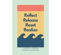Reflect, Release, Reset, Realize: Guided Journal for Clarity and Focus: A Practical 4-Step Framework for Teachers, Leaders, and Everyday Life