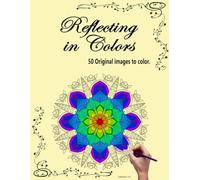 Reflecting in Colors: 50 Mandala images to color while relaxing and reflecting