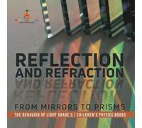 Reflection and Refraction From Mirrors to Prisms The Behavior of Lig (Tascabile)