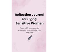 Reflection Journal for Highly Sensitive Women: Your weekly companion for emotional clarity, balance, and inner calm