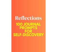 Reflections: 100 Journal Prompts for Self-Discovery: Mental Health & Emotional Wellness | Motivation & Self-Help | Guided Writing for Men & Women