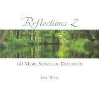 Reflections 2: 60 More Songs of Devotion by Eric Wyse
