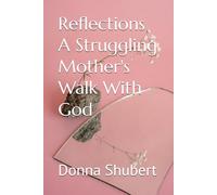Reflections A Struggling Mother's Walk With God