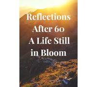 Reflections After 60 A Life Still in Bloom: A Guided Journal for Celebrating Life, Wisdom, and New Beginnings
