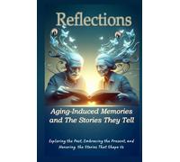 Reflections Aging-Induced Memories and the Stories They Tell: Life, Memory, and the Legacy Within
