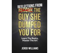 Reflections From The Guy She Dumped You For: Learn The Basics, Master The Art: 3