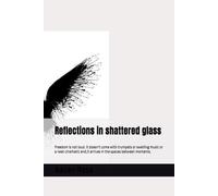 Reflections in shattered glass: Freedom is not loud. it doesn't come with trumpets or swelling music or a neat cinematic end,it arrives in the spaces between moments.
