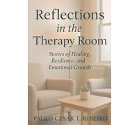 REFLECTIONS IN THE THERAPY ROOM: Stories of Healing, Resilience, and Emotional Growth