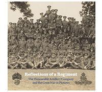 Reflections of a Regiment: The Honourable Artillery Company and the Great War in Pictures
