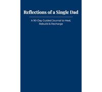Reflections of a Single Dad: A 90-Day Guided Journal to Heal, Rebuild & Recharge