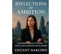 REFLECTIONS OF AMBITION: A Modern Tale of Pride, Love, and London’s High Stakes