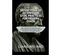 Reflections of an Emperor: Stoic Practices for Modern Chaos: Daily Lessons on Mastering Fear, Accepting Fate, and Finding Peace at the Edge of the Known World