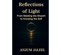 Reflections of Light - From Meeting the Shaykh to Knowing the Self: A Journey through Awakening, Self-Knowledge, and Remembrance