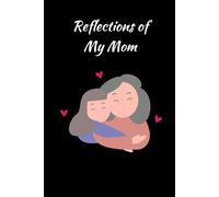 Reflections of My Mom: A heartfelt journal to capture and cherish the love, wisdom, and cherished memories inspired by your mom. A thoughtful and meaningful gift idea for her. 120 pages 6x9.