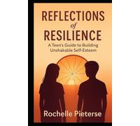 Reflections of Resilience: A Teen's Guide to Building Unshakable Self-Esteem