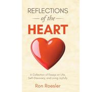 Reflections of the Heart: A Collection of Essays on Life, Self-Discovery, and Living Joyfully