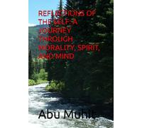 REFLECTIONS OF THE SELF: A JOURNEY THROUGH MORALITY, SPIRIT, AND MIND: Question everything to awaken within, live with gentleness. Let love guide your path