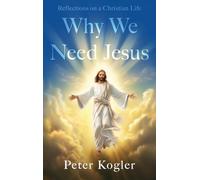 Reflections On a Christian Life: Why We Need Jesus