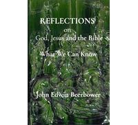 REFLECTIONS on God, Jesus and the Bible: What We Can Know