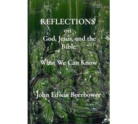 REFLECTIONS on God, Jesus, and the Bible: What we can know