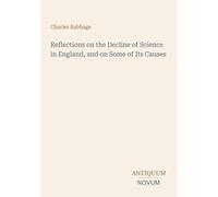 Reflections on the Decline of Science in England, and on Some of Its Causes
