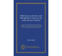 Reflections on the late Lord Bolingbroke's Letters on the study and use of history