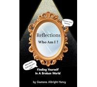 Reflections Who Am I ?: FINDING YOURSELF IN A BROKEN WORLD