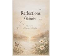 Reflections Within: A Journal for Self-Discovery and Healing
