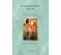 Reflections Within My Life: Here I Share a Journey that Revealed and Defined Me