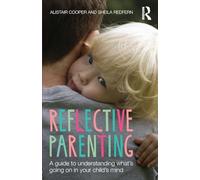 Reflective Parenting: A Guide to Understanding What's Going on in Your Child's Mind